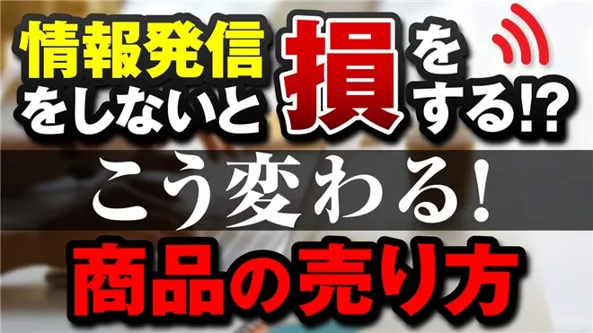情報発信をしないと損をする！これからの時代の商品の売り方はこう変わる